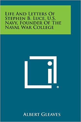 okumak Life and Letters of Stephen B. Luce, U.S. Navy, Founder of the Naval War College