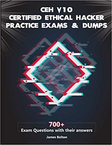 CEH v10 Certified Ethical Hacker Practice Exams & Dumps: 700+ Exam Questions with their Answers for CEH v10 Exam Vol 2
