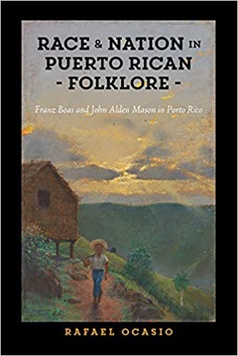okumak Race and Nation in Puerto Rican Folklore: Franz Boas and John Alden Mason in Porto Rico (Critical Caribbean Studies)