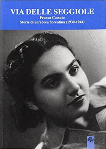 okumak Via Delle Seggiole. Franca Cassuto. Storie di un&#39;ebrea fiorentina (1930-1944)
