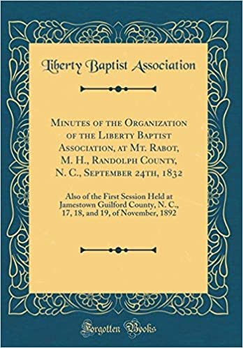 okumak Minutes of the Organization of the Liberty Baptist Association, at Mt. Rabot, M. H., Randolph County, N. C., September 24th, 1832: Also of the First ... and 19, of November, 1892 (Classic Reprint)
