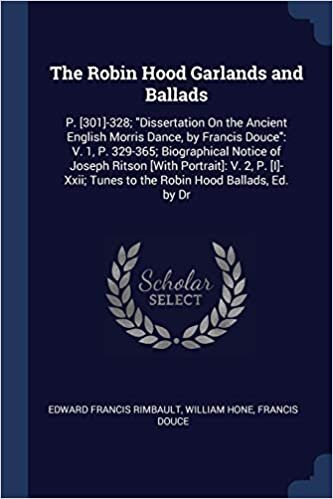 okumak The Robin Hood Garlands and Ballads: P. [301]-328; &quot;Dissertation On the Ancient English Morris Dance, by Francis Douce&quot;: V. 1, P. 329-365; ... Tunes to the Robin Hood Ballads, Ed. by Dr