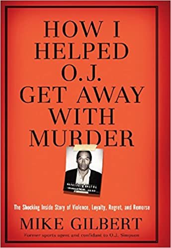 okumak How I Helped O.J. Get Away With Murder: The Shocking Inside Story of Violence, Loyalty, Regret, and Remorse Mike Gilbert