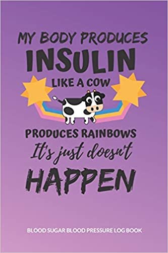 okumak My body produces insulin like a cow produces rainbows it&#39;s just doesn&#39;t happen Blood Sugar Blood Pressure Log Book: V.31 Glucose Tracking Log Book 54 ... | 6 x 9 Inches (Gift) (D.J. Blood Sugar)