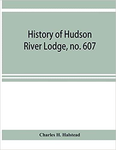 okumak History of Hudson River Lodge, no. 607, free and accepted masons, Newburgh, N.Y., from January 11, 1866 to June 19, 1896