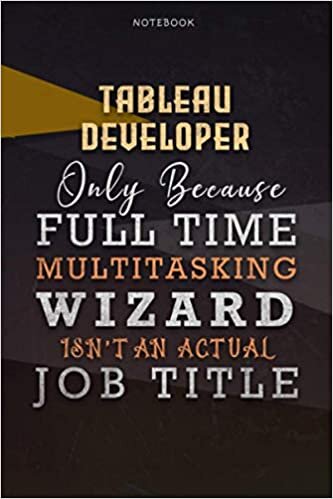 okumak Lined Notebook Journal Tableau Developer Only Because Full Time Multitasking Wizard Isn&#39;t An Actual Job Title Working Cover: Personal, Over 110 Pages, ... Goals, A Blank, Organizer, Personalized