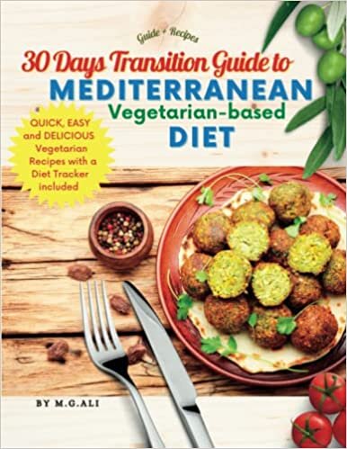30 Days Transition Guide to Vegetarian-based Mediterranean Diet: Delicious & Easy to Make Vegetarian Recipes from 12 Mediterranean Cuisines (Egyptian, ... Spanish, Syrian, Tunisian & Turkish)