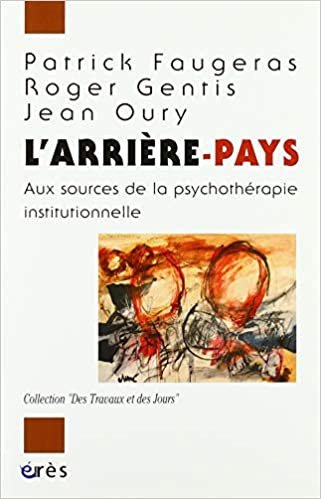 okumak L&#39;ARRIÈRE PAYS: AUX SOURCES DE LA PSYCHOTHÉRAPIE INSTITUTIONNELLE (DES TRAVAUX ET DES JOURS)