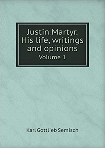 okumak Justin Martyr. His life, writings and opinions Volume 1
