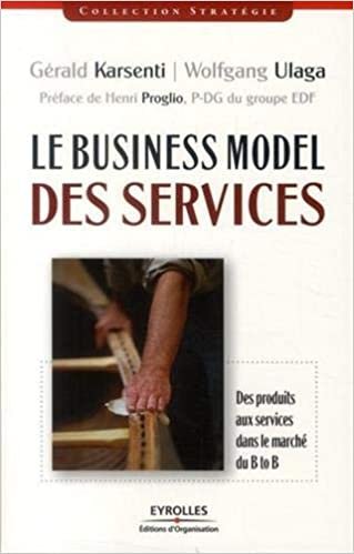 okumak Le Business Model des services : Des produits aux services dans le marché B to B: Des produits aux services dans le marché du B to B. (Stratégie)