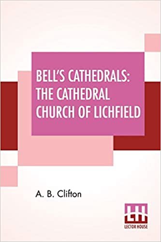 okumak Bell&#39;s Cathedrals: The Cathedral Church Of Lichfield - A Description Of Its Fabric And A Brief History Of The Episcopal See