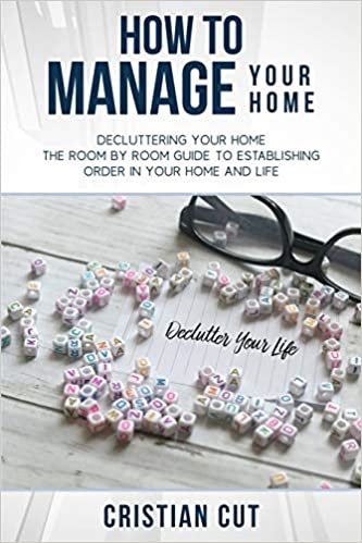 okumak HOW TO MANAGE YOUR HOME: Decluttering your home; the room by room guide to establishing order in your home and life