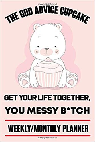 okumak The God Advice Cupcake Get Your Life Together, You Messy B*tch Weekly/monthly Planner: Student Weekly Planner,Time Management Journal,Cute baby bear ... Planning,Daily Planner,Daily,Weekly Workbook.