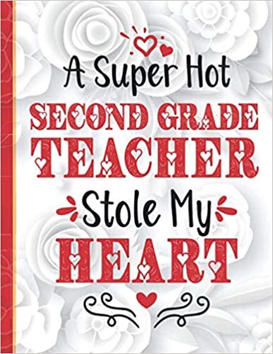 okumak A Super Hot Second Grade Teacher Stole My Heart: Cute Novelty Valentines Day Gifts for Second Grade Teachers / Funny &amp; Romantic Present for Him &amp; Her ... Lined Notebook Journal Gift ideas for Couples
