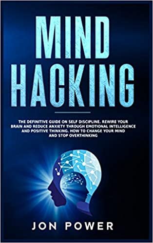okumak Mind Hacking: The Definitive Guide on Self Discipline. Rewire Your Brain and Reduce Anxiety through Emotional Intelligence and Positive Thinking. How to Change Your Mind and Stop Overthinking