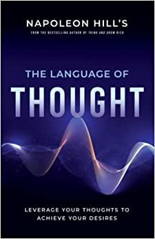 Napoleon Hill's the Language of Thought: Leverage Your Thoughts to Achieve Your Desires