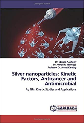 okumak Silver nanoparticles: Kinetic Factors, Anticancer and Antimicrobial: Ag NPs: Kinetic Studies and Applications
