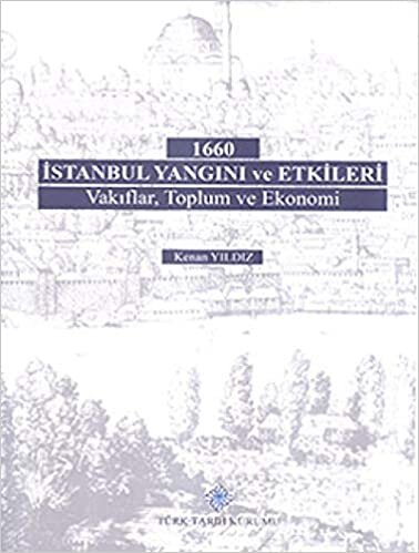 okumak 1660 İstanbul Yangını ve Etkileri: Vakıflar Toplum ve Ekonomi