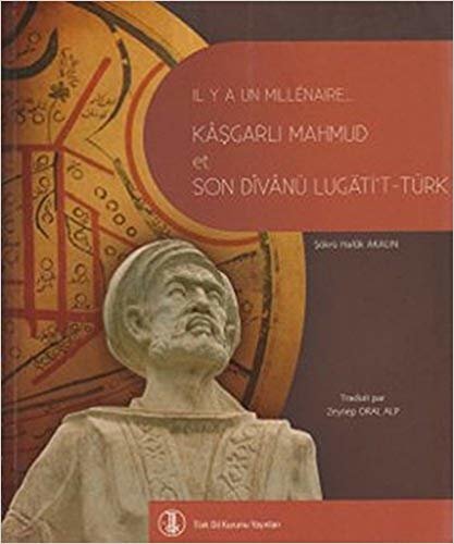 okumak Bin Yıl Önce Bin Yıl Sonra Kaşgarlı Mahmud ve Divanü Lugati’t-Türk (Fransızca Çevirisi): Il Y A Un Millenaire