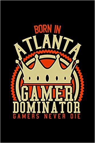 okumak Born in Atlanta Gamer Dominator: RPG JOURNAL I GAMING NOTEBOOK  for Students Online Gamers Videogamers  Hometown Lovers 6x9 inch 120 pages lined I ... for Video Gamers and City Kids, Graduation G