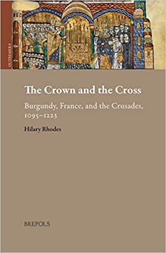 okumak The Crown and the Cross: Medieval Burgundy, France, and the Crusades, 1095-1220 (Outremer. Studies in the Crusades and the Latin East, Band 9)