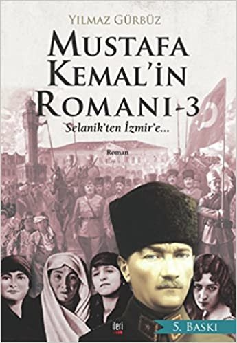 okumak Mustafa Kemal&#39;in Romanı 3: Selanik&#39;ten İzmir&#39;e