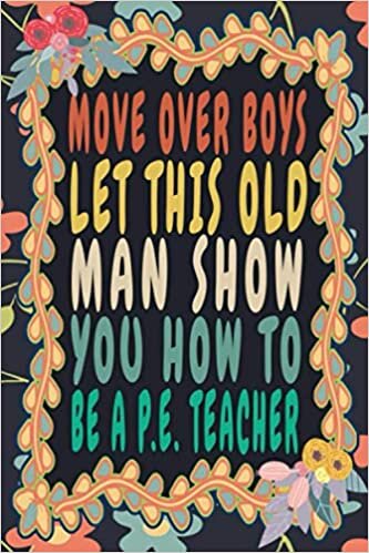 okumak Move Over Boys Let This Old Man Show You How To Be A P.E. Teacher: Funny Vintage P.E. Teacher Monthly Planner Gift