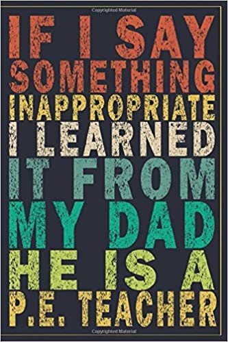 okumak If I Say Something Inappropriate I Learned It From My Dad He Is A P.E. Teacher: Funny Vintage P.E. Teacher Gift Monthly Planner