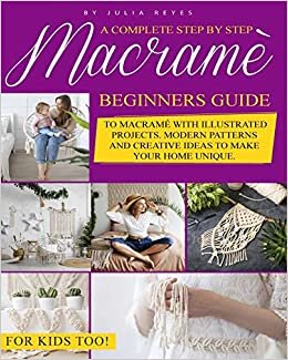 okumak Macrame: A Complete Step by Step Beginners Guide to Macramé with Illustrated Projects. Modern Patterns and Creative Ideas to Make your Home Unique. For Kids Too!