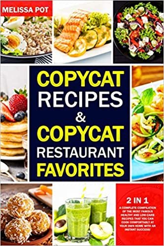okumak Copycat Recipes &amp; Copycat Restaurant Favorites: 2 in 1 : A Complete Compilation of the Most Famous Healthy and Low-Carb Recipes That you can Cook Comfortably at Your Own Home with an Instant Success!
