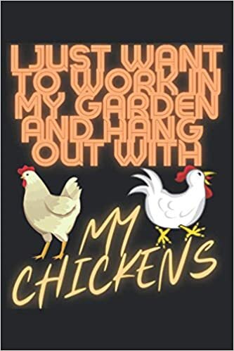 okumak I Just Want To Work In my Garden And Hangout With My Chickens: Lined Notebook Journal, ToDo Exercise Book, e.g. for exercise, or Diary (6&quot; x 9&quot;) with 120 pages.
