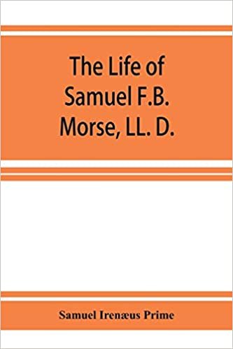okumak The life of Samuel F.B. Morse, LL. D.: inventor of the electro-magnetic recording telegraph