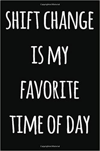 okumak Shift change is my favorite time of day: Notebook / Journal Gift, 120 Pages, 6x9, Soft Cover, Matte Finish