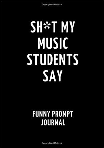 okumak Sh*t My Music Students Say: Funny Prompt Journal: Notebook for Music Teachers to Write Quotes and Tales, Gift Idea 7&quot;x10&quot; (121 pages)