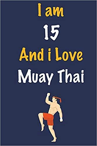 okumak I am 15 And i Love Muay Thai: Journal for Muay Thai Lovers, Birthday Gift for 15 Year Old Boys and Girls who likes Strength and Agility Sports, ... Coach, Journal to Write in and Lined Notebook