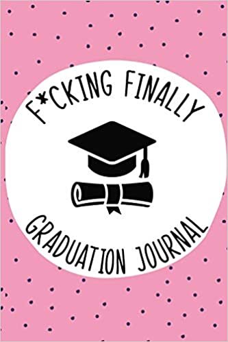 okumak F*cking Finally Graduation Journal,: 6&quot; X 9&quot; Lined Journal for Writing Memories of Your First Year Graduated