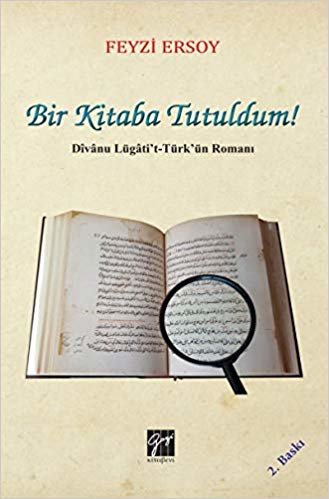 okumak Bir Kitaba Tutuldum!: Divanu Lügati&#39;t-Türk&#39;ün Romanı