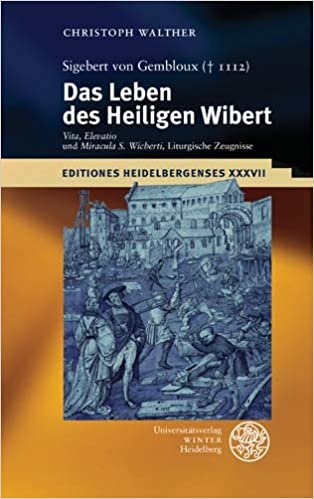 okumak Sigebert Von Gembloux (1112): Das Leben Des Heiligen Wibert: &#39;vita&#39;, &#39;elevatio&#39; Und &#39;miracula S. Wicberti&#39;, Liturgische Zeugnisse. Edition, Ubersetzung, Kommentar (Editiones Heidelbergenses)