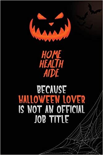 okumak Home Health Aide Because Halloween Lover Is Not An Official Job Title: 6x9 120 Pages Halloween Special Pumpkin Jack O&#39;Lantern Blank Lined Paper Notebook Journal