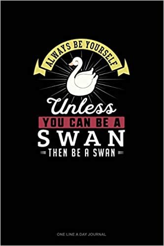 okumak Always Be Yourself Unless You Can Be A Swan Then Be A Swan: One Line A Day Journal
