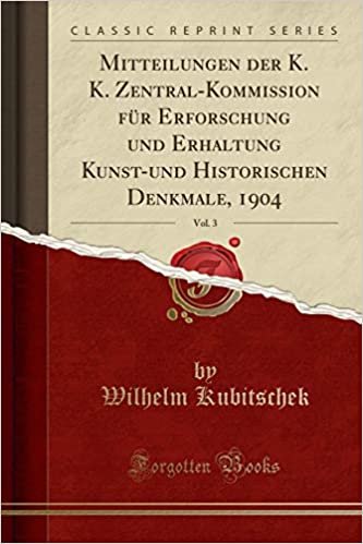 okumak Mitteilungen der K. K. Zentral-Kommission für Erforschung und Erhaltung Kunst-und Historischen Denkmale, 1904, Vol. 3 (Classic Reprint)
