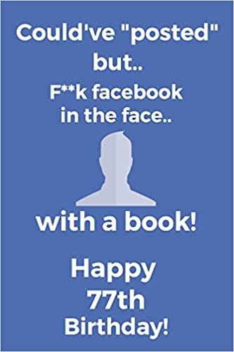 okumak Could&#39;ve posted but.. F**k facebook in the face.. With a book! Happy 77th Birthday!: Funny 77th Birthday Card Quote Journal / Notebook / Diary / ... Gift (6 x 9 - 110 Blank Lined Pages)