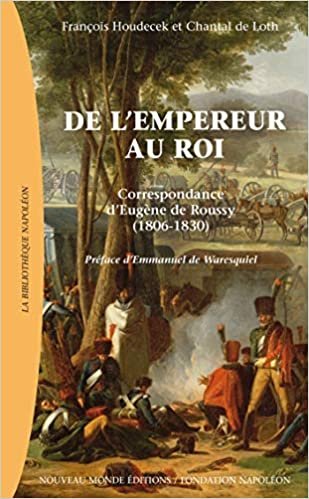 okumak De l&#39;empereur au roi: Correspondance d&#39;Eugène de Roussy (1806-1830) (Bibliothèque Napoléon)