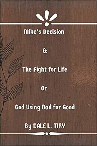 okumak MIKE&quot;S DECISION &amp; THE FIGHT for LIFE: GOD USING BAD for GOOD