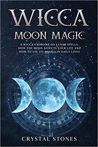 okumak WICCA MOON MAGIC: A Wicca Grimoire on lunar spells. How the moon affects your life and how to use its phases in daily lives (Become Wiccan, Band 1)