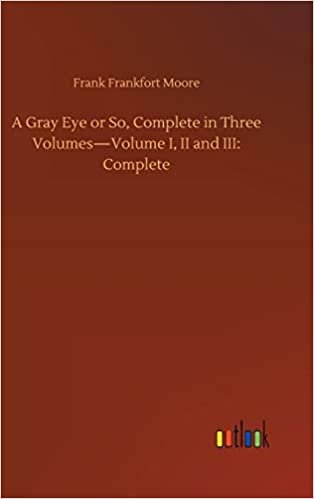 okumak A Gray Eye or So, Complete in Three Volumes-Volume I, II and III: Complete
