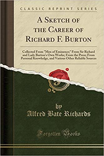 okumak A Sketch of the Career of Richard F. Burton: Collected From &quot;Men of Eminence;&quot; From Sir Richard and Lady Burtons Own Works; From the Press; From ... Other Reliable Sources (Classic Reprint)