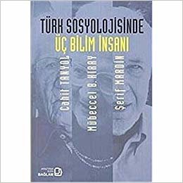 okumak Türk Sosyolojisinde Üç Bilim İnsanı: Cahit Tanyol-Mübeccel B. Kıray-Şerif Mardin