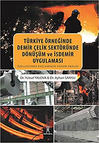okumak Türkiye Örneğinde Demir Çelik Sektöründe Dönüşüm ve İsdemir Uygulaması: Özelleştirme Bağlamında Dönem Analizi