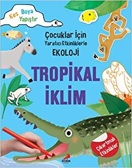 okumak Çocuklar İçin Yaratıcı Etkinliklerle Ekoloji-Tropikal İklim: Kes-Boya-Yapıştır
